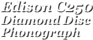 Edison C250
Diamond Disc Phonograph